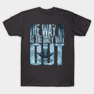 The Way In Is The Only Way Out T-Shirt